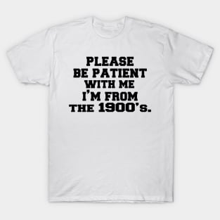 please Be Patient with Me I'm from The 1900s T-Shirt